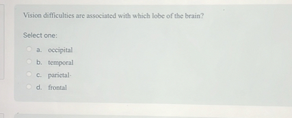 Vision Difficulties Are Associated With Which Lobe Of The Brain? Select 