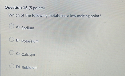 Question 16 (5 points) Which of the following metals has a low melting ...