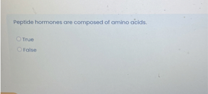 Peptide hormones are composed of amino acids.
True
False