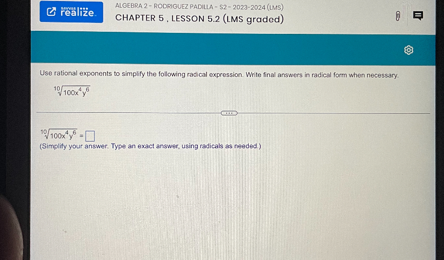 Use rational exponents to simplify the following radical expression. Write final answers in radical form when necessary.

sqrt[10]100x^4y^6

sqrt[10]100x^4y^6 = 
(Simplify your answer. Type an exact answer, using radicals as needed.)