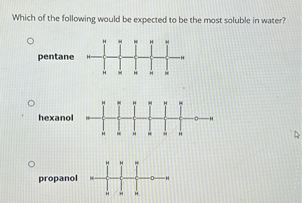 Which of the following would be expected to be the most soluble in water?
pentane
hexanol
propanol