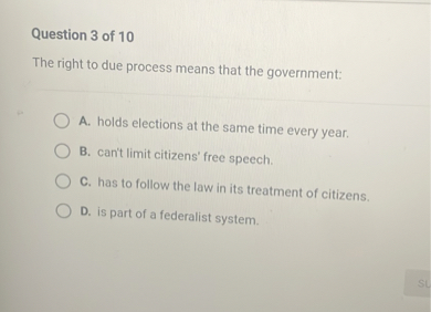 Question 3 of 10 The right to due process means that the 