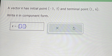 A vector 𝐭 has initial point (-3,5) and terminal point (1,6). Write 𝐭 ...