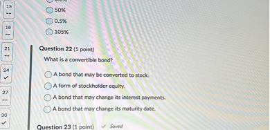 What is a convertible bond?

A bond that may be converted to stock.
A form of stockholder equity.
A bond that may change its interest payments.
A bond that may change its maturity date.