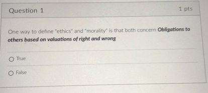One way to define "ethics" and "morality" is that both concern Obligations to others based on valuations of right and wrong

True

False