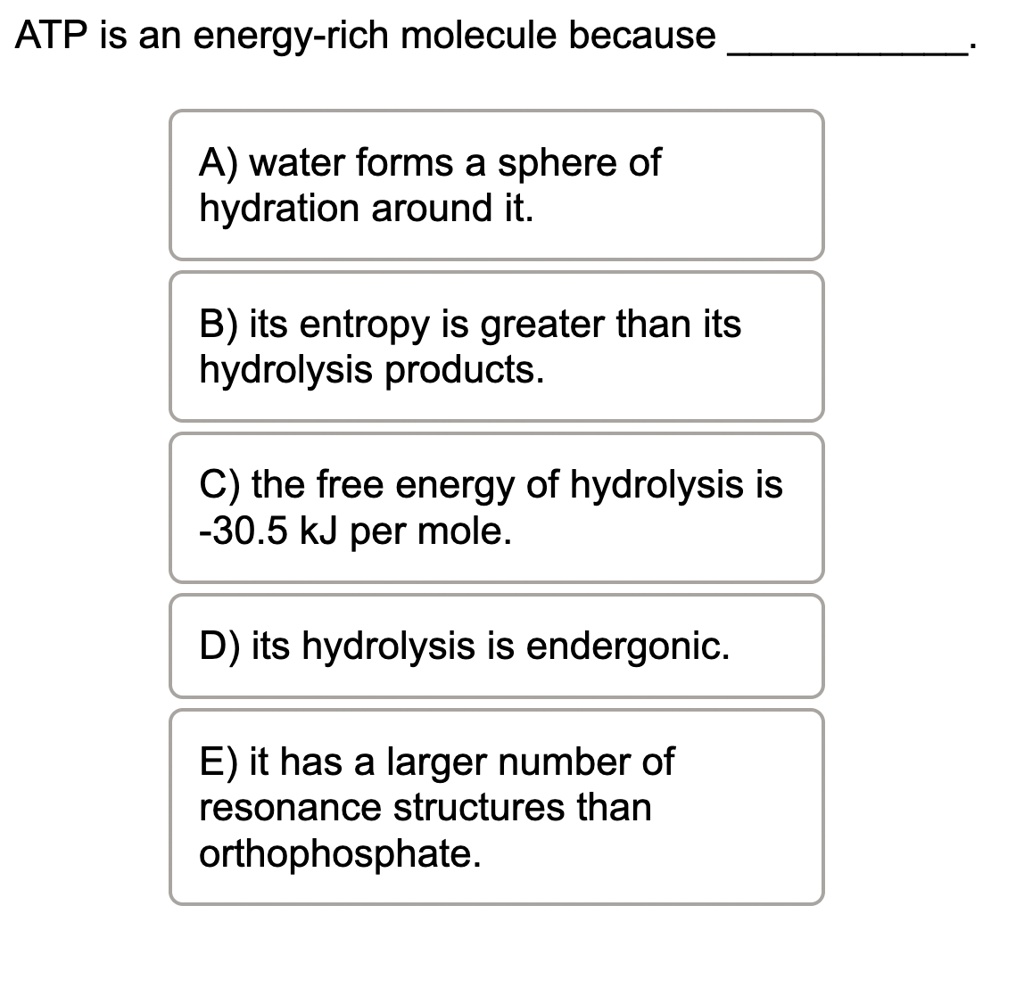 SOLVED: ATP is an energy-rich molecule because A) water forms a sphere ...