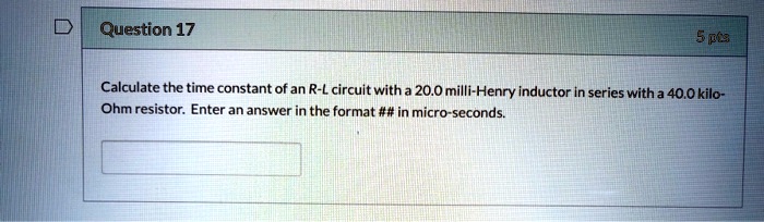 SOLVED: Question 17 Calculate the time constant of an R-L circuit with ...
