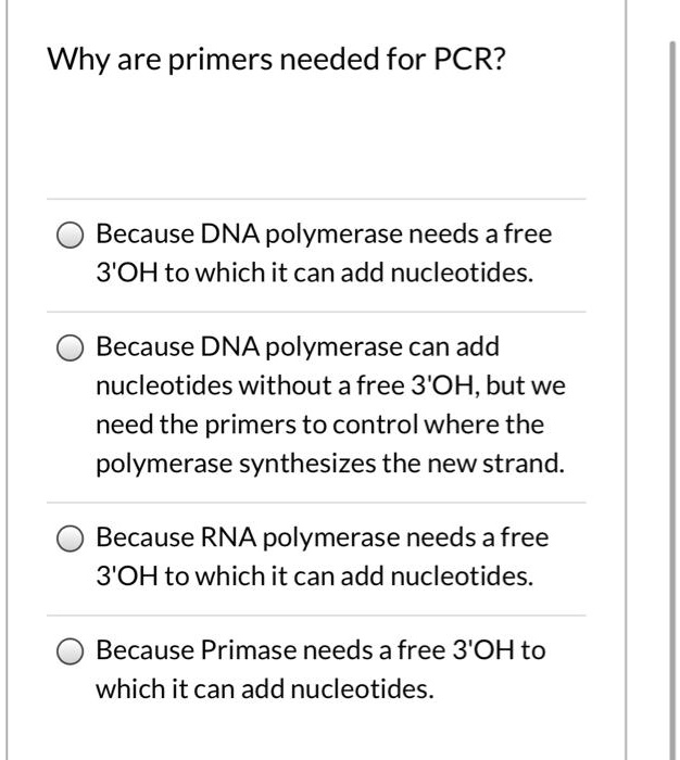 SOLVEDWhy are primers needed for PCR? Because DNA polymerase needs a free 3'OH to which it can
