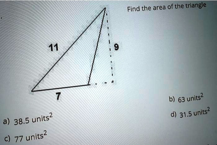 a) 38.5 units^2 c) 77 units^2 11 9 7 Find the area of the triangle b ...