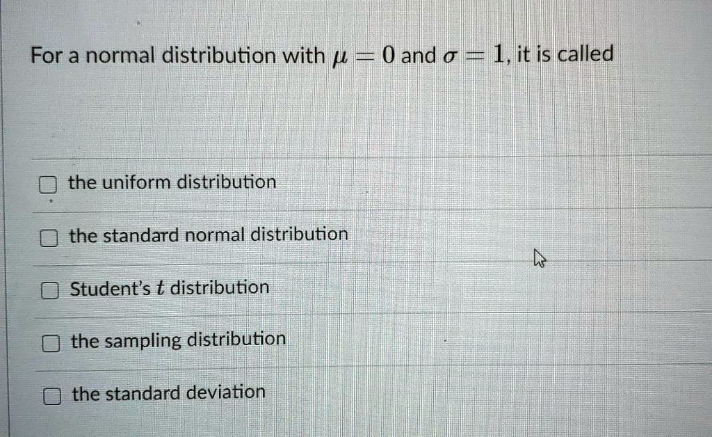 Normal Uniform For a normal distribution with μ = 0 and σ = 1, it is called: - the ...