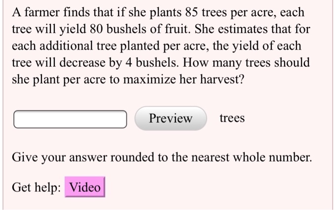 SOLVED: A farmer finds that if she plants 85 trees per acre, each tree ...