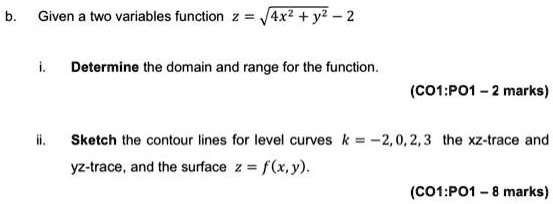 Solved Given Two Variables Function 4x2 Y2 2 Determine The Domain And Range For The Function Cot Po1 2 Marks Sketch The Contour Iines For Level Curves K 2 3 The Xz Trace And Yz Trace