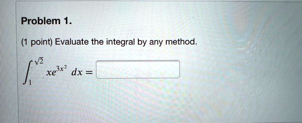 problem 1 1 point evaluate the integral by any method v 3x2 xe dx 95292