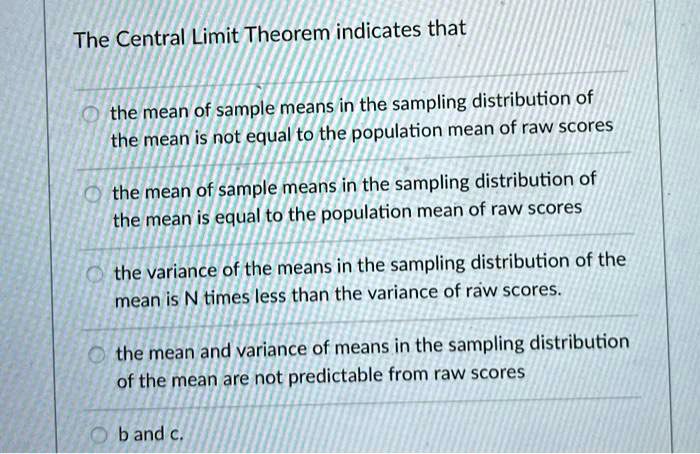 Solved The Central Limit Theorem Indicates That The Mean Of Sample Means In The Sampling Distribution Of The Mean Is Not Equal To The Population Mean Of Raw Scores The Mean Of Sample