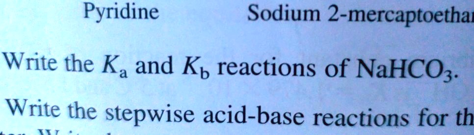 SOLVED: Pyridine Sodium 2-mercaptoethane Write the Ka and Kb reactions ...