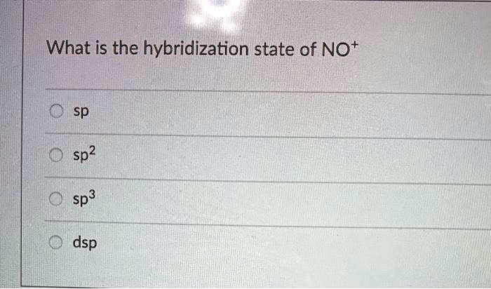 What is the hybridization state of NO^+

sp
sp^2
sp^3
dsp