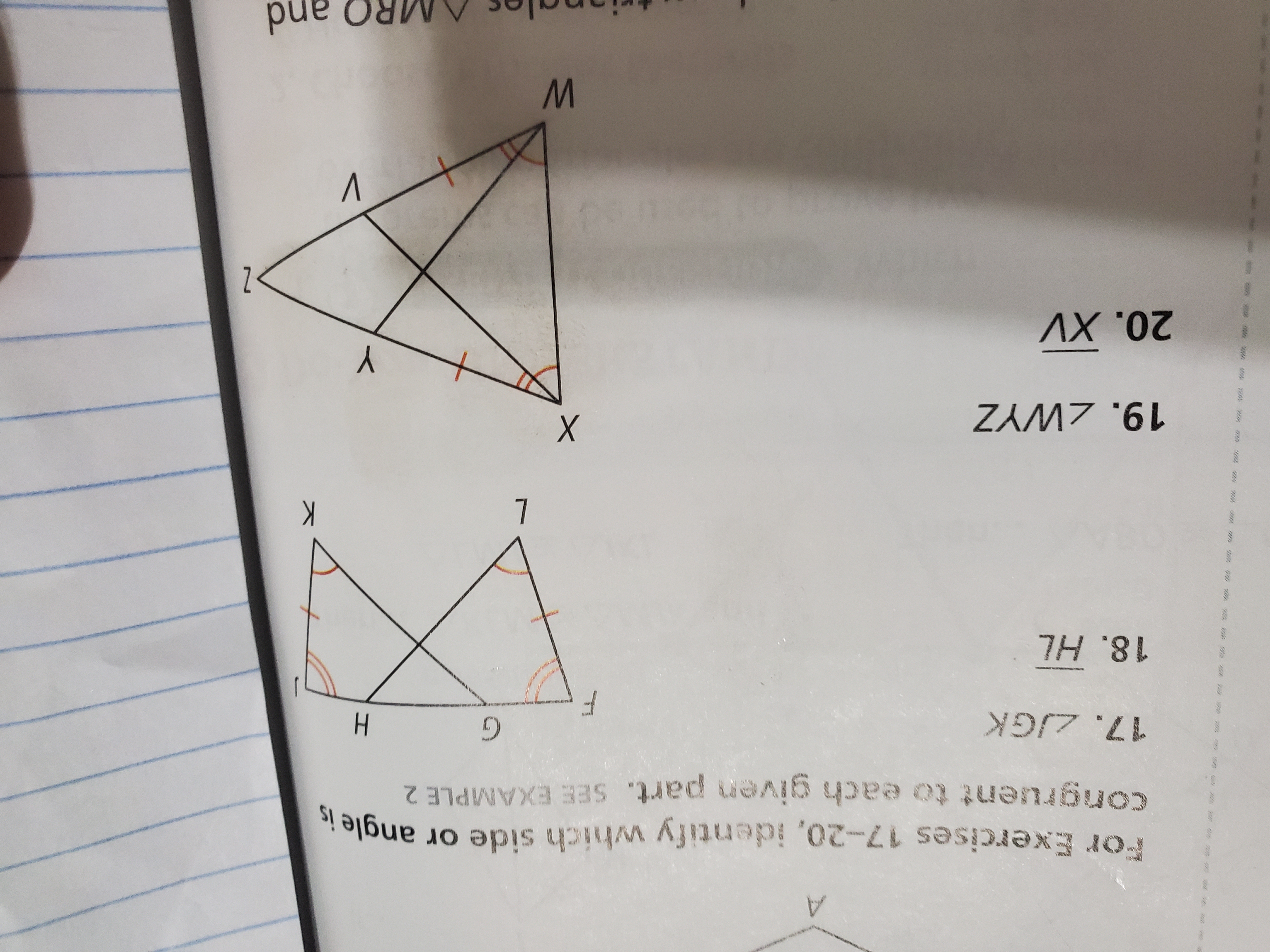 For Exercises 17-20, identify which side or angle is congruent to each given part. SEE EXAMPLE 2

17. ?JGK
18. HL
19. ?WYZ
20. XV