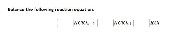 Balance the following reaction equation: KClO3 ? KClO4 + KCl