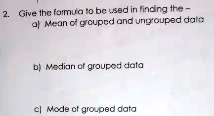 SOLVED: Give the formula to be used in finding the a) Mean of grouped ...
