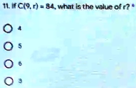 11. If C(9, r) = 84, what is the value of r?
4
5
6
3