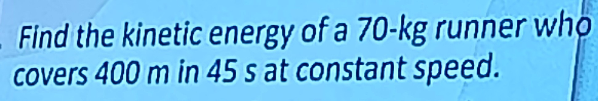 solved-find-the-kinetic-energy-of-a-70-kg-runner-who-covers-400-m-in