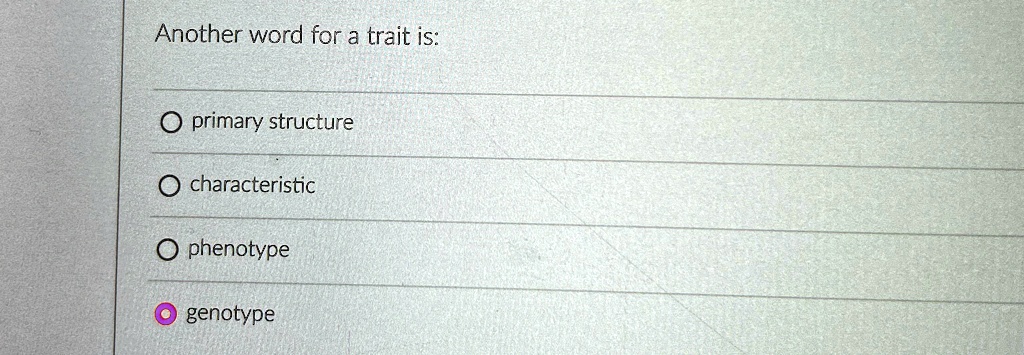 Another word for a trait is:

? primary structure
? characteristic
? phenotype
? genotype