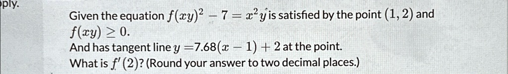given the equation fxy2 7x2y is satisfied by the point 12 and fxy0 and has tangent line y768x 12 at the point what is f2 round your answer to two decimal places ply given the equation fy272y 21344