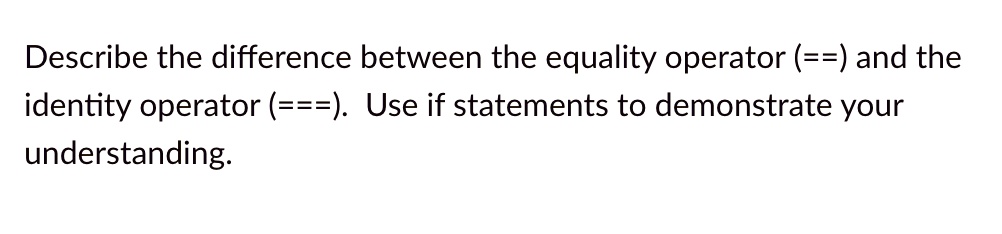 SOLVED: Describe the difference between the equality operator (==) and ...