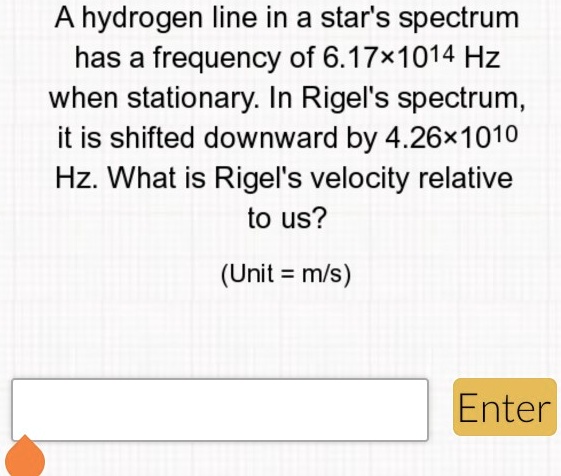 A hydrogen line in a star's spectrum has a frequency of 6.17 × 10^14 Hz ...