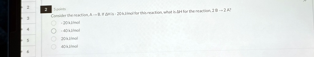 consider the reaction a rightarrow b if delta h is 20 kjmol for this reaction what is delta h for the reaction 2 b rightarrow 2 a 20 kjmol 40 kjmol 20 kjmol 40 kjmol 48551