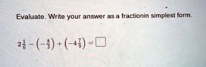 Evaluate. Write your answer as a fraction in simplest form.
2(1)/(6) - (-(8)/(3)) + (-4(7)/(9)) =