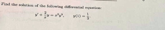 Find the solution of the following differential equation: y' + (2)/(x)y = x^2y^3, y(1) = (1)/(3)