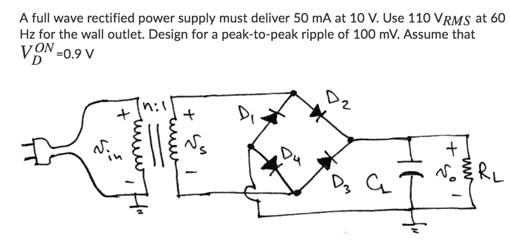 A full wave rectified power supply must deliver 50 mA at 10 V. Use 110 ...