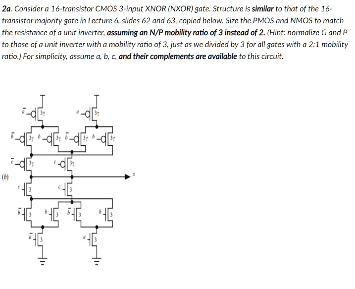 SOLVED: 2a. Consider a 16-transistor CMOS 3-input XNOR (NXOR) gate. The ...