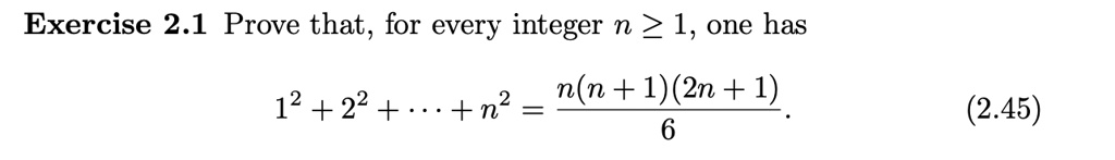Exercise 2.1 Prove that, for every integer n ≥ 1, one has
1^2 + 2^2 + … + n^2 = (n(n + 1)(2n + 1))/(6).
(2.45)