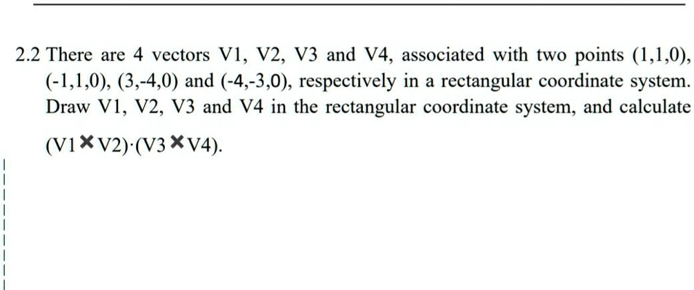 SOLVED: 2.2 There are 4 vectors VI, V2, V3 and V4, associated with two ...