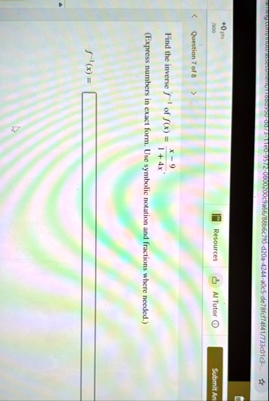 0 pts 800 question 7 of 8 find the inverse f 1 of fx fracx 914x express numbers in exact form use symbolic notation and fractions where needed f 1x resources al tutor submit an 39767