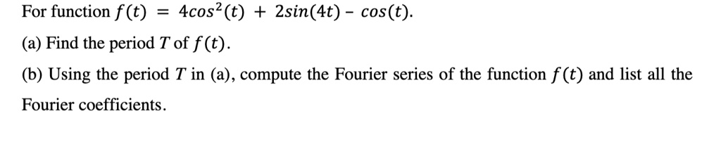 for function f t 4cos2t 2sin4t cost a find the period t of ft b using the period t in a compute the fourier series of the function ft and list all the fourier coefficients 21748