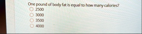 one pound of body fat is equal to how many calories 2500 3000 3500 4000 01223