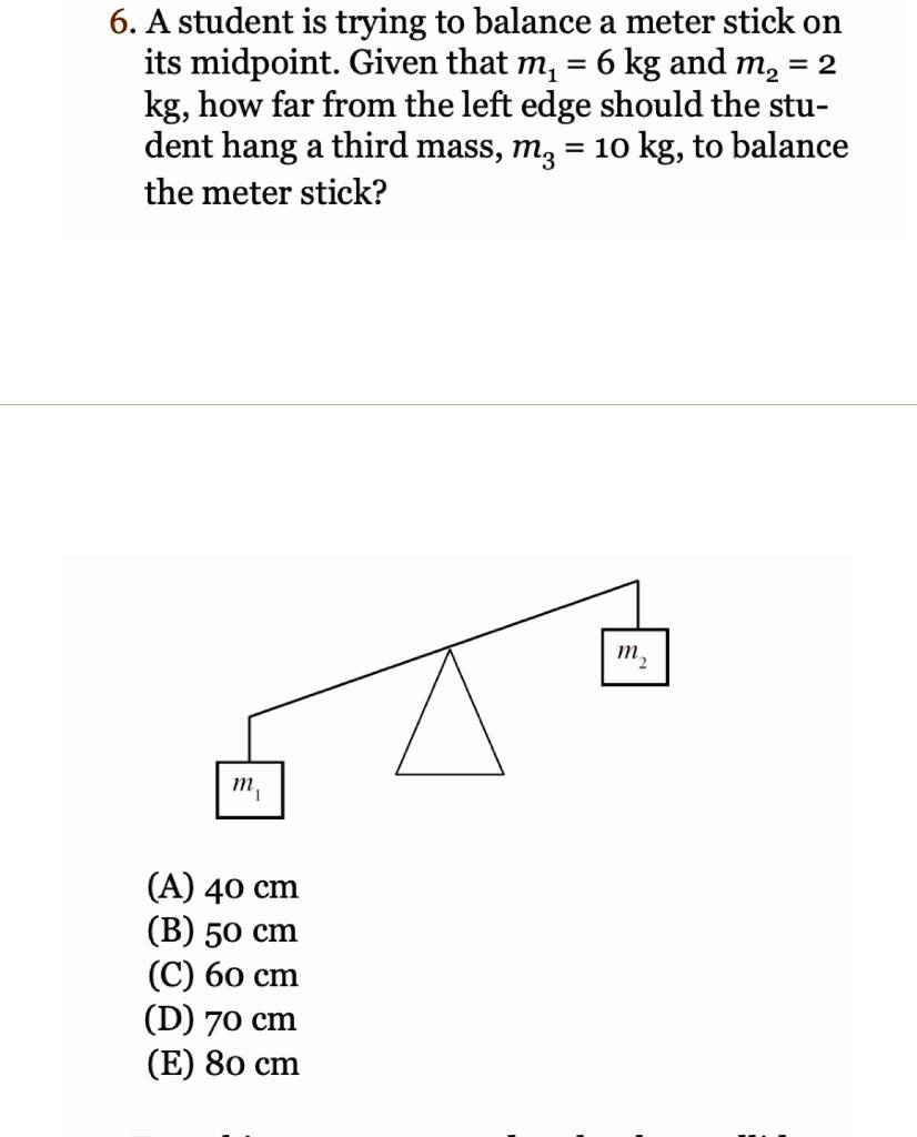 6.A student is trying to balance a meter stick on its midpoint. Given