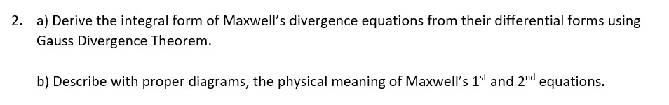 SOLVED: 2. a) Derive the integral form of Maxwell's divergence ...