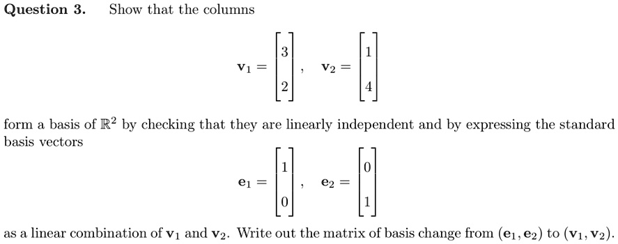 SOLVED: Question 3. Show that the columns form basis of R2 by checking ...