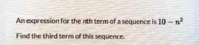 SOLVED: An expression for the nth term of a sequence is 10 n? Find the ...