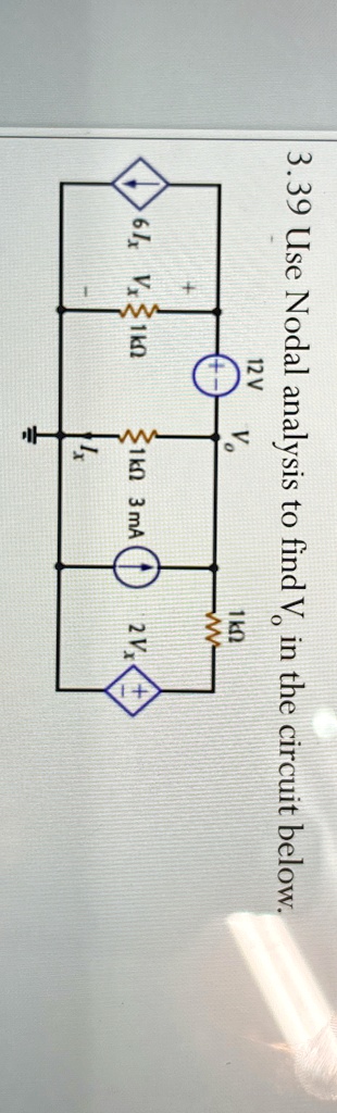 3.39 Use Nodal analysis to find Vo in the circuit below.
12 V
Vo
1 kΩ
1 kΩ 3 mA
2 Vx