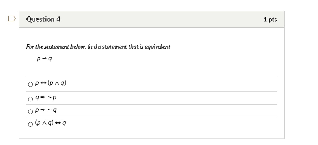 question 4 1 pts for the statement below find a statement that is equivalent p rightarrow q p leftrightarrow p land q q rightarrow sim p p rightarrow sim q p land q leftrightarrow q 59235
