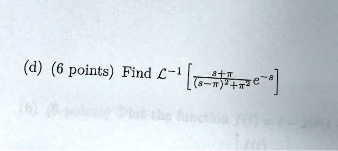 (d) (6 points) Find ℒ^-1[ (s + π)/((s - π)^2 + π^2) e^-s]