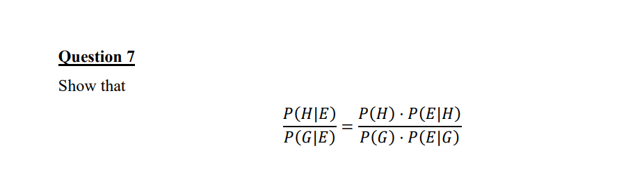 Show that

fracP(H|E)P(G|E) = fracP(H) cdot P(E|H)P(G) cdot P(E|G)