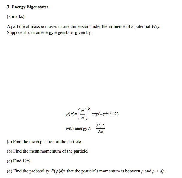 3. Energy Eigenstates (8 marks) A particle of mass m moves in one ...
