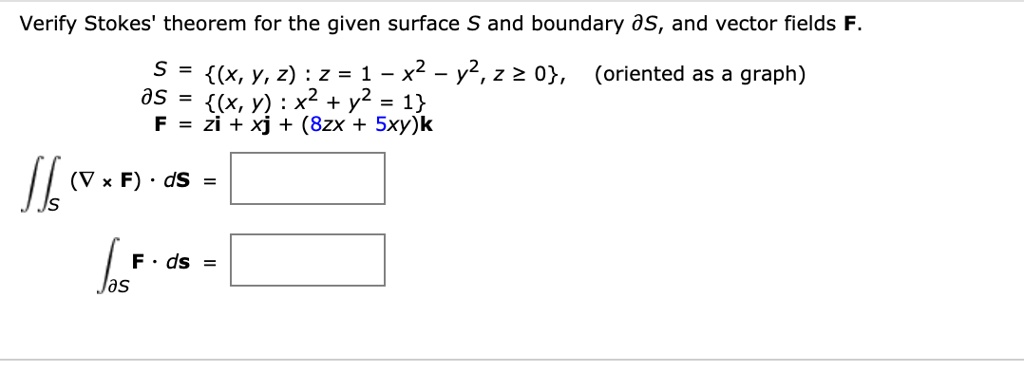 Solved Verify Stokes Theorem For The Given Surface S And Boundary Ds And Vector Fields F 5 X Y 2 Z 1 X2 Y2 2 2 0 Oriented As