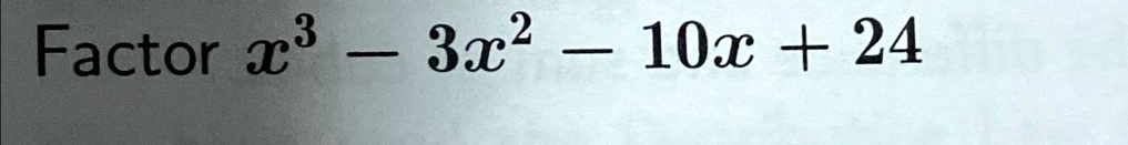 SOLVED Factor X 3 3x 2 10x 24 Factor X3 3x2 10x 24 solved-factor-x-3-3x-2-10x-24-factor-x3-3x2-10x-24